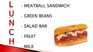 • MEATBALL SANDWICH
• GREEN BEANS
• SALAD BAR
• FRUIT
• MILK
 