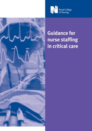 R O Y A L C O L L E G E O F N U R S I N G
Guidance for
nurse staffing
in critical care
 
