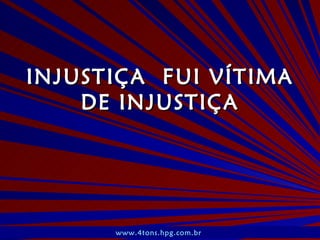INJUSTIÇA  FUI VÍTIMA DE INJUSTIÇA www.4tons.hpg.com.br   