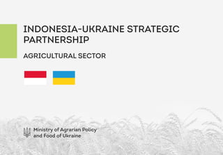 INDONESIA-UKRAINE STRATEGIC
PARTNERSHIP
Ministry of Agrarian Policy
and Food of Ukraine
AGRICULTURAL SECTOR
 