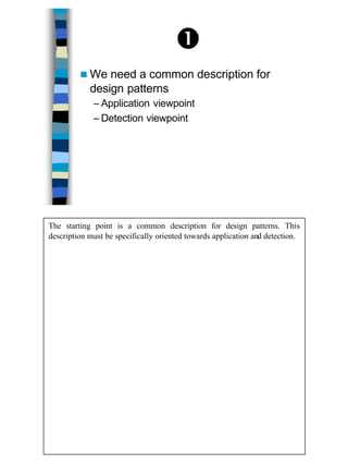 10
Œ
n We need a common description for
design patterns
– Application viewpoint
– Detection viewpoint
The starting point is a common description for design patterns. This
description must be specifically oriented towards application and detection.
 