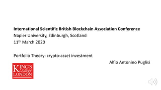 International Scientific British Blockchain Association Conference
Napier University, Edinburgh, Scotland
11th March 2020
Portfolio Theory: crypto-asset investment
Alfio Antonino Puglisi
 