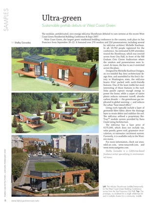 SAMPLES


                                                                                                              Ultra-green
                                                                                                              Sustainable prefab debuts at West Coast Green

                                                                                                              The modular, prefabricated, zero-energy mkLotus Showhouse debuted to rave reviews at the recent West
                                                                                                              Coast Green Residential Building Conference & Expo 2007.
                                                                                                                West Coast Green, the largest green residential building conference in the country, took place in San
                                                                                BY Shelby Gonzalez            Francisco from September 20–22. It featured over 270 vendors and 250 presentations, including several
                                                                                                                                                                            by mkLotus architect Michelle Kaufman.
                                                                                                                                                                            In all, 10,782 people registered for the
                                                                                                                                                                            conference. An estimated 8,500 attendees
                                                                                                                                                                            toured the Showhouse, which was erected
                                                                                                                                                                            across from City Hall, in front of the Bill
                                                                                                                                                                            Graham Civic Center Auditorium where
                                                                                                                                                                            the vendors and presentations were lo-
                                                                                                                                                                            cated. At times, the line to see it stretched
                                                                                                                                                                            across the plaza.
                                                                                                                                                                               Designed by Michelle Kaufman Designs,
                                                                                                                                                                            an eco-minded Bay Area architectural de-
                                                                                                                                                                            sign ﬁrm, and assembled in the ﬁrm’s fac-
                                                                                                                                                                            tory in Washington state, the mkLotus
                                                                                                                                                                            boasts 62m2 packed with earth-friendly
                                                                                                                                                                            features. One of the least visible but most
                                                                                                                                                                            interesting of those features is the roof.
                                                                                                                                                                            Solar panels capture enough energy to
                                                                                                                                                                            power the home, while a carpet of native
                                                                                                                                                                            plants reduces rainwater runoﬀ, absorbs
                                                                                                                                                                            carbon dioxide — the greenhouse gas im-
                                                                                                                                                                            plicated in global warming — and reduces
                                                                                                                                                                            the urban “heat island eﬀect.”
                                                                                                                                                                               Living roofs typically include a layer of
                                                                                                                                                                            geotextile ﬁlter fabric above the drainage
                                                                                                                                                                            layer to strain debris and stabilize the soil.
                                                                                                                                                                            The mkLotus utilized a proprietary Bio-
                                                                                                                                                                            TrayTM module system provided by Rana
                                                                                                                                                                            Creek Living Architecture.
                                                                                                                                                                               The mkLotus has a base price of
                                                                                                                                                                            $175,000, which does not include tax,
                                                                                                                                                                            solar panels, green roof, graywater recir-
                                                                                                                                                                            culation, or rainwater catchment system.
                                                                                                                                                                            Currently, it is available only in the West-
                                                                                                                                                                            ern states.
                                                                                                                                                                               For more information, check out www.
                                                                                                                                                                            mkd-arc.com, www.ranacreek.com, and
                                                                                                                                                                            www.westcoastgreen.com.
  FABRIC ARCHI TECTURE • JANUARY/FEBRUARY 2008




                                                                                                                                                                               Shelby Gonzalez is a California-based
                                                                                                                                                                            freelance writer specializing in environmen-
                                                                                                                                                                            tal issues.
                                                 ALL IMAGES: WEST COAST GREEN




                                                                                                                                                                              Left: The mkLotus Showhouse installed temporarily
                                                                                                                                                                              for the West Coast Green Building Conference
                                                                                                                                                                              across from the San Francisco City Hall. Top: The
                                                                                                                                                                              prototype, as rendered for a single wilderness lot
                                                                                                                                                                              and in multiple clusters for a community, middle.

       8                                                                        www.fabricarchitecture.info



0108FA_cv1-p15.indd                                                                        Sec1:8                                                                                                                           1/15/08   1:50:01 PM
 