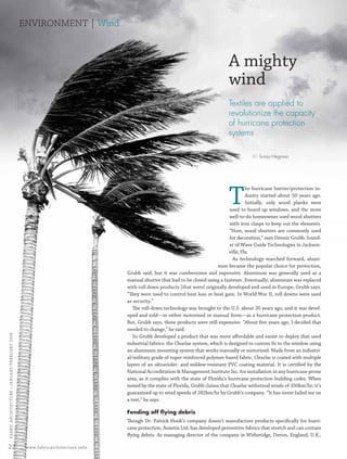 ENVIRONMENT | Wind


                                                                                                                                 A mighty
                                                                                                                                 wind
                                                                                                                                 Textiles are applied to
                                                                                                                                 revolutionize the capacity
                                                                                                                                 of hurricane protection
                                                                                                                                 systems

                                                                                                                                            BY Sonja Hegman




                                                                                                                                 T
                                                                                                                                           he hurricane barrier/protection in-
                                                                                                                                           dustry started about 50 years ago.
                                                                                                                                           Initially, only wood planks were
                                                                                                                                  used to board up windows, and the more
                                                                                                                                  well-to-do homeowner used wood shutters
                                                                                                                                  with iron clasps to keep out the elements.
                                                                                                                                  “Now, wood shutters are commonly used
                                                                                                                                  for decoration,” says Dennis Grubb, found-
                                                                                                                                  er of Wave Guide Technologies in Jackson-
                                                                                                                                  ville, Fla.
                                                                                                                                    As technology marched forward, alumi-
                                                                                                                            num became the popular choice for protection,
                                                                                Grubb said, but it was cumbersome and expensive. Aluminum was generally used as a
                                                                                manual shutter that had to be closed using a fastener. Eventually, aluminum was replaced
                                                                                with roll down products [that were] originally developed and used in Europe, Grubb says.
                                                                                “They were used to control heat loss or heat gain. In World War II, roll downs were used
                                                                                as security.”
                                                                                   The roll-down technology was brought to the U.S. about 20 years ago, and it was devel-
                                                                                oped and sold—in either motorized or manual form—as a hurricane protection product.
                                                                                But, Grubb says, these products were still expensive. “About ﬁve years ago, I decided that
                                                                                needed to change,” he said.
  FABRIC ARCHI TECTURE • JANUARY/FEBRUARY 2008




                                                                                   So Grubb developed a product that was more aﬀordable and easier to deploy that used
                                                                                industrial fabrics: the Clearlar system, which is designed to custom ﬁt to the window using
                                                                                an aluminum mounting system that works manually or motorized. Made from an industri-
                                                                                al/military grade of super reinforced polymer-based fabric, Clearlar is coated with multiple
                                                                                layers of an ultraviolet- and mildew-resistant PVC coating material. It is certiﬁed by the
                                                                                National Accreditation & Management Institute Inc. for installation in any hurricane prone
                                                                                area, as it complies with the state of Florida’s hurricane protection building codes. When
                                                                                tested by the state of Florida, Grubb claims that Clearlar withstood winds of 330km/hr; it’s
                                                                                guaranteed up to wind speeds of 282km/hr by Grubb’s company. “It has never failed me on
                                                                                a test,” he says.

                                                                                Fending off ﬂying debris
                                                                                Though Dr. Patrick Hook’s company doesn’t manufacture products speciﬁcally for hurri-
                                                                                cane protection, Auxetix Ltd. has developed preventive fabrics that stretch and can contain
                                                                                ﬂying debris. As managing director of the company in Witheridge, Devon, England, U.K.,

 22                                               www.fabricarchitecture.info



0108FA_p16-p25.indd                                          Sec2:22                                                                                                     1/15/08   1:31:45 PM
 