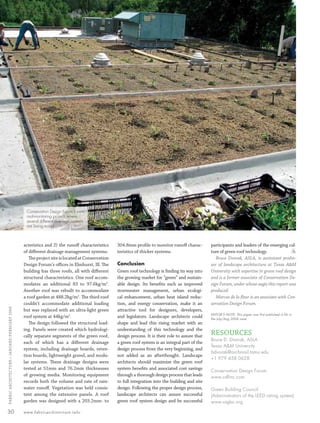 Conservation Design Forum’s own
                                                  roof-monitoring project, where
                                                  several different drainage systems
                                                  are being tested.



                                                 acteristics and 2) the runoﬀ characteristics     304.8mm proﬁle to monitor runoﬀ charac-           participants and leaders of the emerging cul-
                                                 of diﬀerent drainage management systems.         teristics of thicker systems.                     ture of green roof technology.             FA
                                                    The project site is located at Conservation                                                        Bruce Dvorak, ASLA, is assisstant profes-
                                                 Design Forum’s oﬃces in Elmhurst, Ill. The       Conclusion                                        sor of landscape architecture at Texas A&M
                                                 building has three roofs, all with diﬀerent      Green roof technology is ﬁnding its way into      University with expertise in green roof design
                                                 structural characteristics. One roof accom-      the growing market for “green” and sustain-       and is a former associate of Conservation De-
                                                 modates an additional 83 to 97.6kg/m2.           able design. Its beneﬁts such as improved         sign Forum, under whose aegis this report was
                                                 Another roof was rebuilt to accommodate          stormwater management, urban ecologi-             produced.
                                                 a roof garden at 488.2kg/m2. The third roof      cal enhancement, urban heat island reduc-            Marcus de la ﬂeur is an associate with Con-
                                                 couldn’t accommodate additional loading          tion, and energy conservation, make it an         servation Design Forum.
  FABRIC ARCHI TECTURE • JANUARY/FEBRUARY 2008




                                                 but was replaced with an ultra-light green       attractive tool for designers, developers,
                                                                                                                                                    EDITOR’S NOTE: This paper was ﬁrst published in FA in
                                                 roof system at 44kg/m2.                          and legislators. Landscape architects could       the July/Aug 2004 issue.
                                                    The design followed the structural load-      shape and lead this rising market with an
                                                 ing. Panels were created which hydrologi-        understanding of this technology and the
                                                 cally separate segments of the green roof,       design process. It is their role to assure that   RESOURCES
                                                                                                                                                    Bruce D. Dvorak, ASLA
                                                 each of which has a diﬀerent drainage            a green roof system is an integral part of the
                                                                                                                                                    Texas A&M University
                                                 system, including drainage boards, reten-        design process from the very beginning, and
                                                                                                                                                    bdvorak@archmail.tamu.edu
                                                 tion boards, lightweight gravel, and modu-       not added as an afterthought. Landscape
                                                                                                                                                    +1 979 458 0628
                                                 lar systems. These drainage designs were         architects should maximize the green roof
                                                 tested at 51mm and 76.2mm thicknesses            system beneﬁts and associated cost savings
                                                                                                                                                    Conservation Design Forum
                                                 of growing media. Monitoring equipment           through a thorough design process that leads      www.cdﬁnc.com
                                                 records both the volume and rate of rain-        to full integration into the building and site
                                                 water runoﬀ. Vegetation was held consis-         design. Following the proper design process,      Green Building Council
                                                 tent among the extensive panels. A roof          landscape architects can assure successful        (Administrators of the LEED rating system)
                                                 garden was designed with a 203.2mm- to           green roof system design and be successful        www.usgbc.org

 30                                              www.fabricarchitecture.info



0108FA_p26-p35.indd                                           Sec3:30                                                                                                                                 1/15/08   1:10:11 PM
 