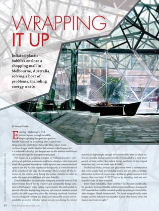 WRAPPING
                                                 IT UP
                                                 Inﬂated plastic
                                                 bubbles enclose a
                                                 shopping mall in
                                                 Melbourne, Australia,
                                                 solving a host of
                                                 problems, including
                                                 energy waste




                                                 BY Mason Riddle




                                                 E
                                                          ntering Melbourne’s Fed-
                                                          eration Square through an oddly
                                                          shaped opening that pierces a giant in-
                                                 ﬂatable wall must be something akin to Alice tum-
                                                 bling down the rabbit hole. But unlike Alice, where home
                                                 turf is no longer visible after her fall, visitors to Fed Square, (as
                                                 it is referred to locally), can keep an eye on the exterior world from
  FABRIC ARCHI TECTURE • JANUARY/FEBRUARY 2008




                                                 the inside through the transparent structure.                            months; be lightweight enough to be removable, even on short no-
                                                     Fed Square is a sprawling complex or “cultural precinct” com-        tice; be storable during warm months; be installed in a very short
                                                 prising art galleries, a museum, auditoria, cinemas, cafes, bars and     period of time; reﬂect the radical design aesthetic of the original
                                                 retail all organized around two public spaces, one covered and one       structure; and, cost no more than $30,000.
                                                 open to the sky. As civic-minded as the space is, it is not functional      Traditional bricks, mortar and glass were never a consideration
                                                 all 12 months of the year. The challenge? How to close oﬀ the en-        due to the weight load and mobility issues, and the only acceptable,
                                                 trance to the atrium area during the winter months in order to           alternative method of closure was a foldaway, glass structural door
                                                 make the space more eﬃcient and user-friendly.                           system that was bid at $187,250 prior to detailing, and was esti-
                                                     Giant Inﬂatables, an Australian company, recently won an IFAI        mated to take 26 days to install.
                                                 Achievement Award for its creative and sustainable design solu-             Enter Giant Inﬂatables. Their solution? To fabricate a multi-cellu-
                                                 tion to Fed Square’s many vexing requirements: the wall needed to        lar, geodesic-looking inﬂatable wall manufactured from a transparent
                                                 provide eﬀective daylighting; improve the interior, ambient sound        PVC material that could be installed quickly. According to Giant Inﬂat-
                                                 quality; be self-supporting since the existing overhead structure        ables designer, David Abramowitch, “We came in signiﬁcantly under
                                                 was not designed to carry any loads; provide public access and ex-       budget, and the inﬂatable was installed in nine ‘after hours,’ when Fed
                                                 pandable access for vehicles; reduce energy use during the winter        Square was closed at night.”

 40                                              www.fabricarchitecture.info



0108FA_p36-p51.indd                                          Sec4:40                                                                                                                        1/15/08   2:04:46 PM
 