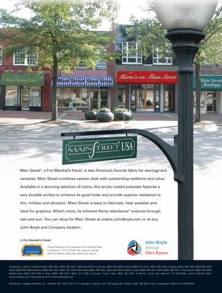 Main Street®, a Fire Marshal’s friend, is also America’s favorite fabric for awnings and

              canopies. Main Street combines uptown style with outstanding resilience and value.

              Available in a stunning selection of colors, this acrylic coated polyester features a

              very durable surface to enhance its good looks and provide superior resistance to

              dirt, mildew and abrasion. Main Street is easy to fabricate, heat sealable and

              ideal for graphics. What’s more, its inherent flame retardance* endures through

              rain and sun. You can shop for Main Street at orders.JohnBoyle.com or at any

              John Boyle and Company location.


              A Fire Marshal’s Friend

                                        *Flame Retardant to the standards of the California State
                                        Fire Marshal, F-121.8; CPAI-84 (top, sidewall, flooring);
                                        NFPA-701-99TM2; MVSS-302; ASTM-E-84, Class A.




    Distribution Centers: California (800) 786-7604, (800) 786-7607, (800) 841-0555 • Colorado (800) 786-7609 • Florida (800) 432-5321, (800) 786-7605 • Georgia (800) 786-7606, (800) 699-9336
    Illinois (800) 786-7608 • Missouri (800) 786-7603, (800) 325-7092 • New Jersey (800) 786-7602, (800) 544-3675 • North Carolina (800) 438-1061 • Ohio (800) 786-7601 • Pennsylvania (800) 245-4840
    Rhode Island (800) 556-7254 • Texas (800) 786-7610, (800) 221-1038 • Canada: Trican Corp. (800) 387-2851 • Mexico: Tunali Tec, Morelos 777-362-0636, Jalisco 333-657-3660,
    www.tunalitec.com • www.astrup.com • www.johnboyle.com

    Distributors: Vaughan Brothers, Inc., Portland, OR (503) 233-1771 • George N. Jackson, Ltd., Winnipeg, MB, Canada (204) 786-3821 • Orli, Guadalajara, Mexico 33-3268-0400




0108FA_p52-cv4.indd       Sec5:cv4                                                                                                                                                       1/15/08        1:39:10 PM
 