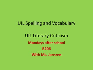 UIL Spelling and Vocabulary

   UIL Literary Criticism
    Mondays after school
          B206
     With Ms. Janszen
 