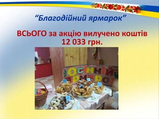 “Благодійний ярмарок”
ВСЬОГО за акцію вилучено коштів
12 033 грн.
 