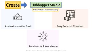 Podcasts in Education - Parveen Sharma - Twitter.com/TeacherParv - EklavyaParv.com
Hubhopper ‘Distributes’ Your Podcast!
 