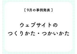 [ 9月の事例発表 ]
ウェブサイトの
つくりかた・つかいかた
 