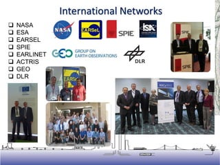 International Networks
 NASA
 ESA
 EARSEL
 SPIE
 EARLINET
 ACTRIS
 GEO
 DLR
 