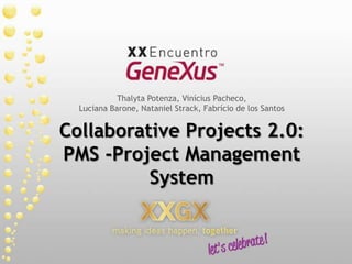 Thalyta Potenza, Vinícius Pacheco,
  Luciana Barone, Nataniel Strack, Fabrício de los Santos


Collaborative Projects 2.0:
PMS -Project Management
          System
 