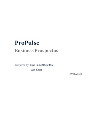 ProPulse
Business Prospectus
Prepared by: Gina Eom 21502455
Ash Khan
27th May 2013
 