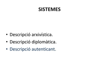 SISTEMES Descripció arxivística. Descripció diplomàtica. Descripció autenticant. 