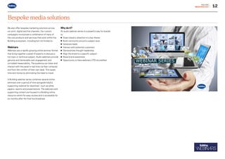 12
BUILDING
MEDIAPACK2017
Bespoke media solutions
We also offer bespoke marketing solutions across
our print, digital and live channels. Our custom
campaigns incorporate a combination of many of
the core products and services that exist within the
Building ecosystem, including but not limited to:
Webinars
Webinars are a rapidly growing online seminar format
that bring together a panel of experts to discuss a
hot topic or technical subject. Audio webinars provide
genuine and memorable user engagement and
unrivalled measurability. The audience can listen and
interact with the panel in real time via their computer
and from the comfort of their own desk. This saves
time and money by eliminating the need to travel.
A Building webinar series combines several online
seminars over a period of time alongside helpful
supporting material for download - such as white
papers, reports and presentations. The webinars and
supporting content are housed in a Building online
resource centre for easy access and is accessible for
six months after the final live broadcast.
Why do it?
An audio webinar series is a powerful way for brands
to:
• Draw industry attention to a key theme
• Build community around a subject area
• Generate leads
• Interact with potential customers
• Demonstrate thought-leadership
• Align the brand to a specific subject
• Raise brand awareness
• Opportunity to have webinars CPD accredited
Go to contents page g
 