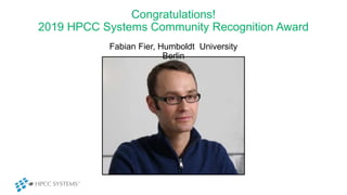 Congratulations!
2019 HPCC Systems Community Recognition Award
Fabian Fier, Humboldt University
Berlin
 