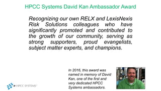 HPCC Systems David Kan Ambassador Award
Recognizing our own RELX and LexisNexis
Risk Solutions colleagues who have
signifi...