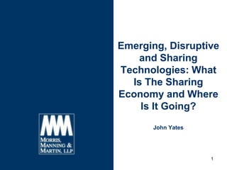 Emerging, Disruptive
and Sharing
Technologies: What
Is The Sharing
Economy and Where
Is It Going?
John Yates
1
 