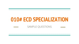 010# ECD SPECIALIZATION
SAMPLE QUESTIONS
 