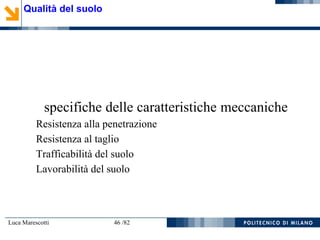 Luca Marescotti 46 /82
specifiche delle caratteristiche meccaniche
Resistenza alla penetrazione
Resistenza al taglio
Trafficabilità del suolo
Lavorabilità del suolo
Qualità del suolo
 