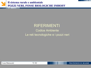 Luca Marescotti 72 /82
RIFERIMENTI
Codice Ambiente
Le reti tecnologiche e i pozzi neri
Il sistema rurale e ambientale
POZZI NERI, FOSSE BIOLOGICHE IMHOFF
 