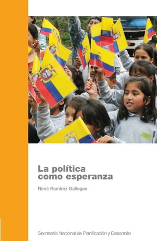 La política
como esperanza
Discurso No. 1
René Ramírez Gallegos
 