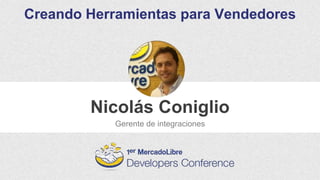 Nicolás Coniglio
Gerente de integraciones
Creando Herramientas para Vendedores
 
