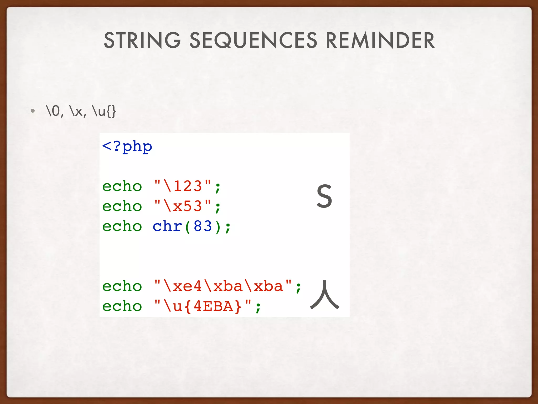 STRING SEQUENCES REMINDER
• 0, x, u{}
<?php   
echo "123";
echo "x53";
echo chr(83);
echo "xe4xbaxba";
echo "u{4EBA}";
S
 