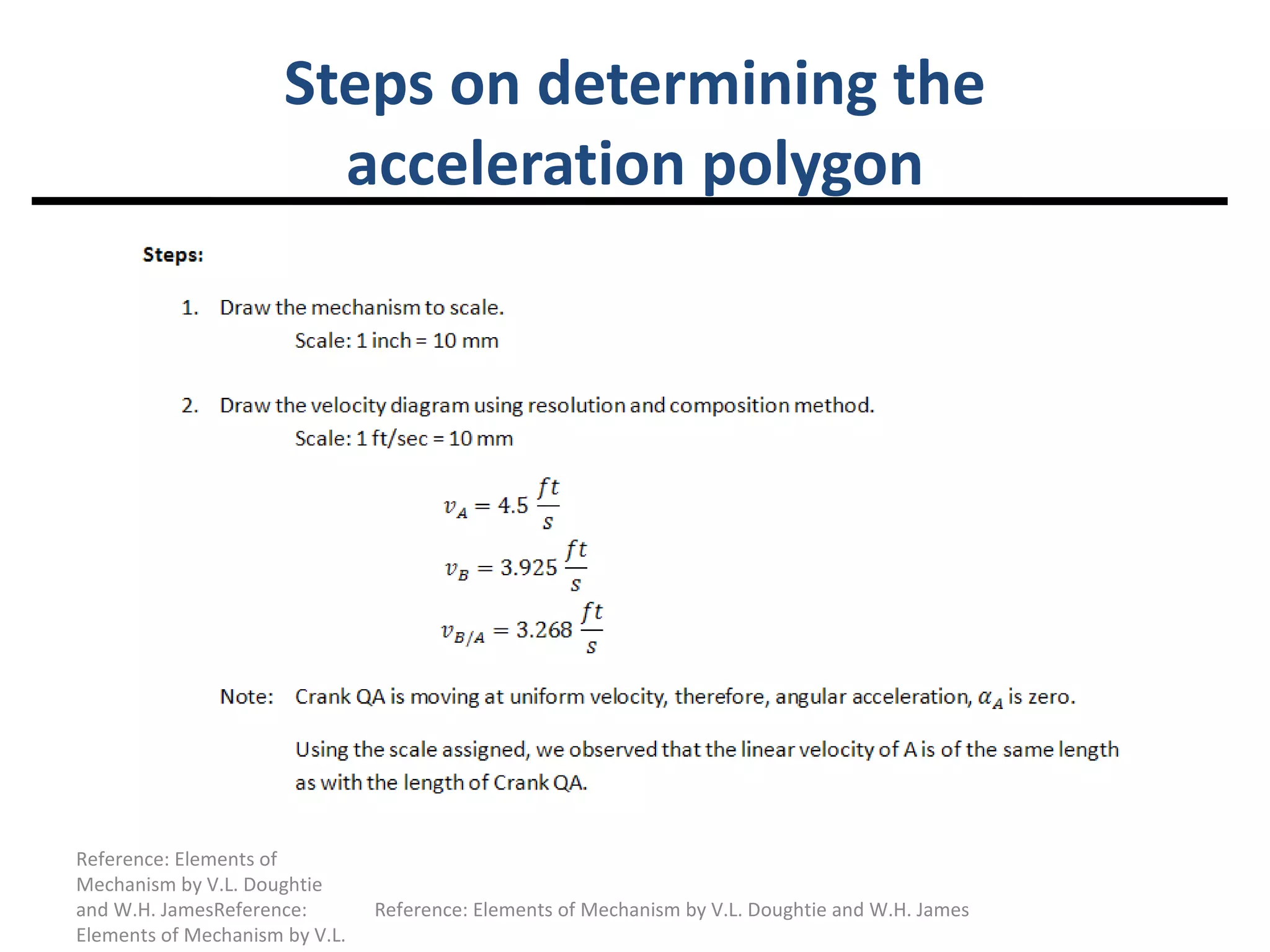 Steps on determining the acceleration polygon Reference: Elements of Mechanism by V.L. Doughtie and W.H. JamesReference: Elements of Mechanism by V.L. Doughtie and W.H. James Reference: Elements of Mechanism by V.L. Doughtie and W.H. James