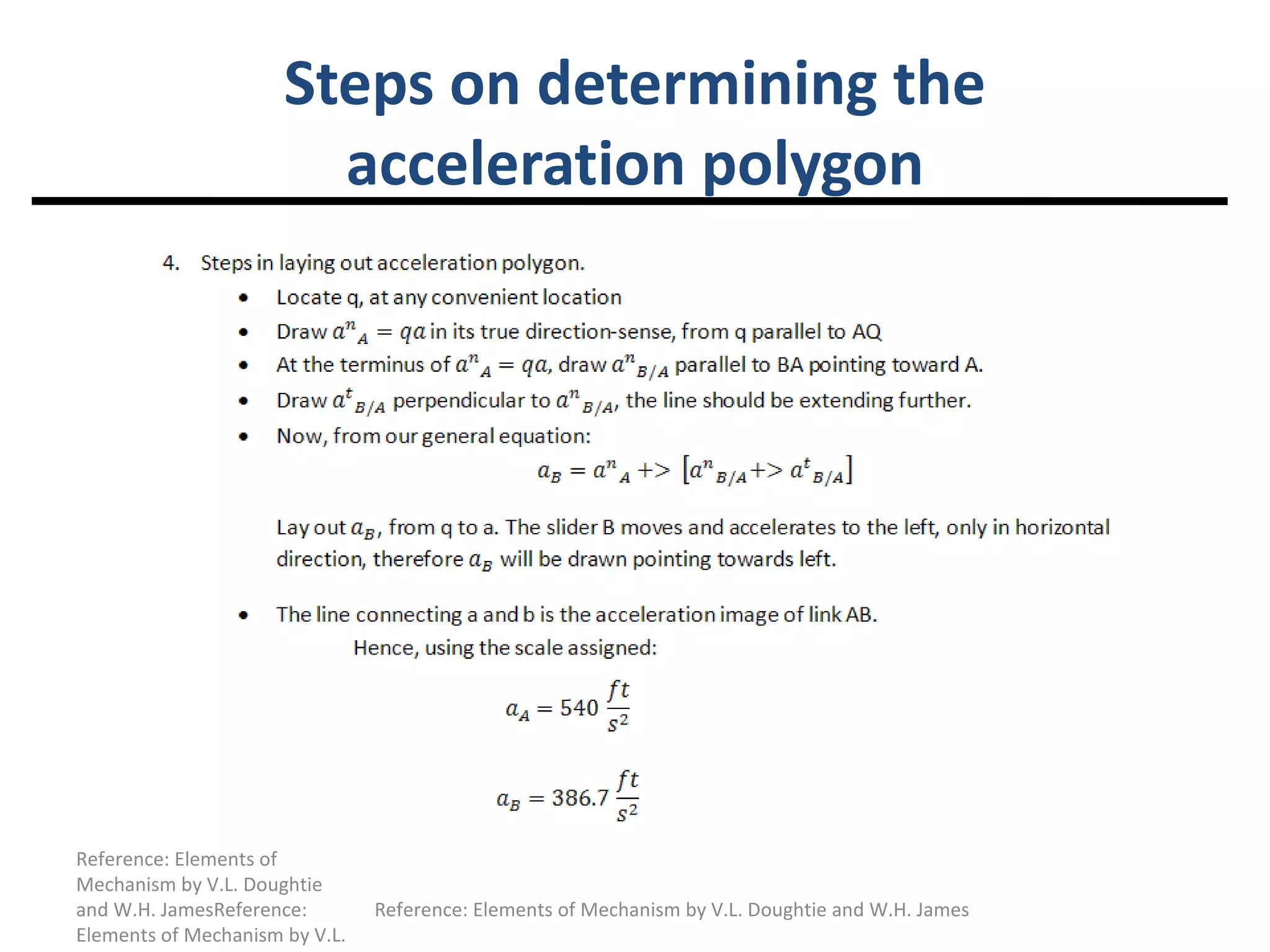 Steps on determining the acceleration polygon Reference: Elements of Mechanism by V.L. Doughtie and W.H. JamesReference: Elements of Mechanism by V.L. Doughtie and W.H. James Reference: Elements of Mechanism by V.L. Doughtie and W.H. James