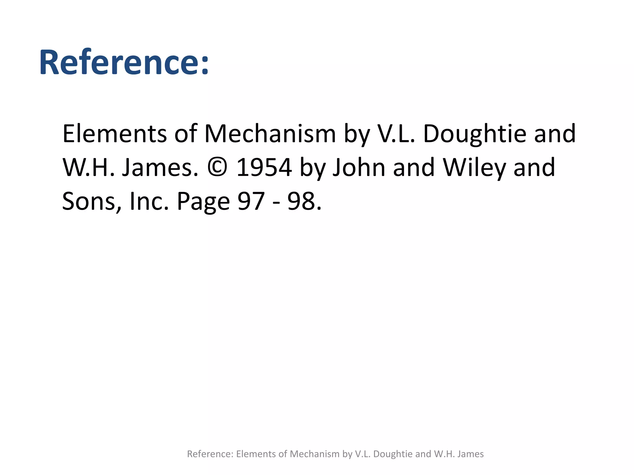 Reference: Elements of Mechanism by V.L. Doughtie and W.H. James. © 1954 by John and Wiley and Sons, Inc. Page 97 - 98. Reference: Elements of Mechanism by V.L. Doughtie and W.H. James