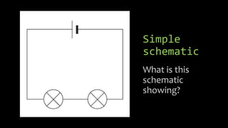 Simple
schematic
What is this
schematic
showing?
 