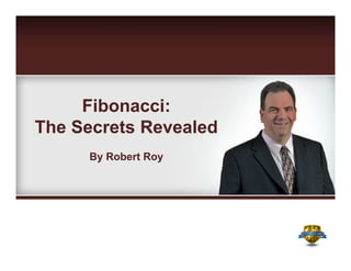 Fibonacci:
The Secrets Revealed
By Robert Roy
 