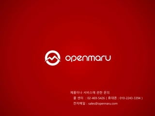 제품이나 서비스에 관한 문의
콜 센터 ：02-469-5426 ( 휴대폰 : 010-2243-3394 )
전자메일：sales@opennaru.com
 