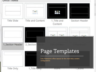 Page Templates
Even Powerpoint offers layouts for the most likely content
configurations
 