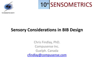 Sensory Considerations in BIB Design

             Chris Findlay, PhD.
              Compusense Inc.
              Guelph. Canada
        cfindlay@compusense.com
 