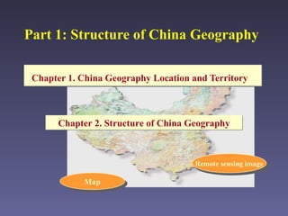 Part 1: Structure of China Geography   Chapter 1. China  Geography Location and Territory   Map Remote sensing image Chapter 2. Structure of China Geography 