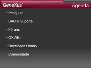 Agenda Pesquisa SAC e Suporte Fóruns GXWiki Developer Library Comunidade 