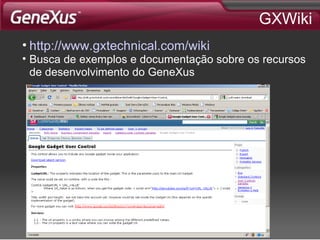 GXWiki http://www.gxtechnical.com/wiki Busca de exemplos e documentação sobre os recursos de desenvolvimento do GeneXus 
