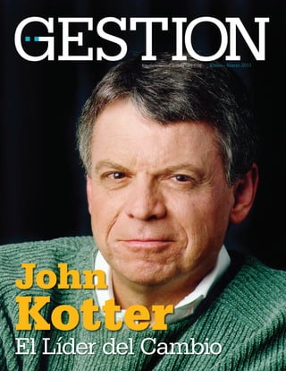 1 1
GESTION | ENE - MAR ‘11
Enero - Marzo 2011
Edición trimestral | ISSN 1999-5709
El Líder del Cambio
John
Kotter
 