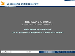 Luca Marescotti 26 / 88
Ecosystems and Biodiversity
INTEREZZA E ARMONIA
IL SENSO DEGLI STANDARD URBANISTICI
WHOLENESS AND HARMONY
THE MEANING OF STANDARDS IN LAND USE PLANNING
 