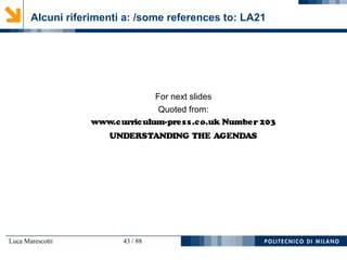 Luca Marescotti 43 / 88
Alcuni riferimenti a: /some references to: LA21
For next slides
Quoted from:
www.curriculum-press.co.uk Number 203
UNDERSTANDING THE AGENDAS
 