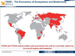 Luca Marescotti 58 / 88
TEEB and TEEB related studies and assessments (in red) are currently underway
in several regions and countries.
TEEB - The Economics of Ecosystems and Biodiversity
2014 p.9
 
