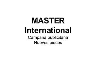 MASTER International Campaña publicitaria Nueves pieces 