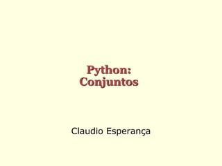 Claudio Esperança
Python:
Conjuntos
 