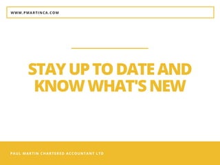 PAUL MARTIN CHARTERED ACCOUNTANT LTD
STAYUPTODATEAND
KNOWWHAT'SNEW
WWW.PMARTINCA.COM
 
