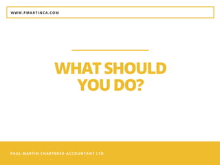 PAUL MARTIN CHARTERED ACCOUNTANT LTD
WHATSHOULD
YOUDO?
WWW.PMARTINCA.COM
 