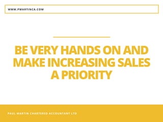 PAUL MARTIN CHARTERED ACCOUNTANT LTD
BEVERYHANDSONAND
MAKEINCREASINGSALES
APRIORITY
WWW.PMARTINCA.COM
 