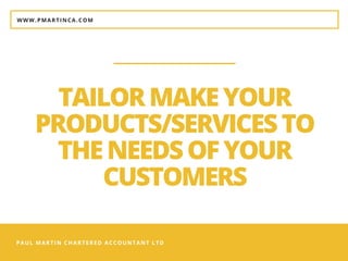 PAUL MARTIN CHARTERED ACCOUNTANT LTD
TAILORMAKEYOUR
PRODUCTS/SERVICESTO
THENEEDSOFYOUR
CUSTOMERS
WWW.PMARTINCA.COM
 